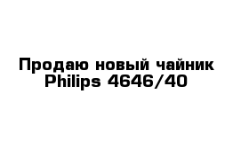 Продаю новый чайник Philips 4646/40